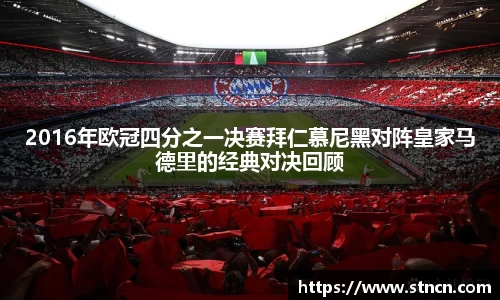 2016年欧冠四分之一决赛拜仁慕尼黑对阵皇家马德里的经典对决回顾