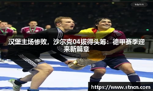 汉堡主场惨败，沙尔克04拔得头筹：德甲赛季迎来新篇章