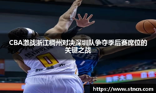 CBA激战浙江稠州对决深圳队争夺季后赛席位的关键之战